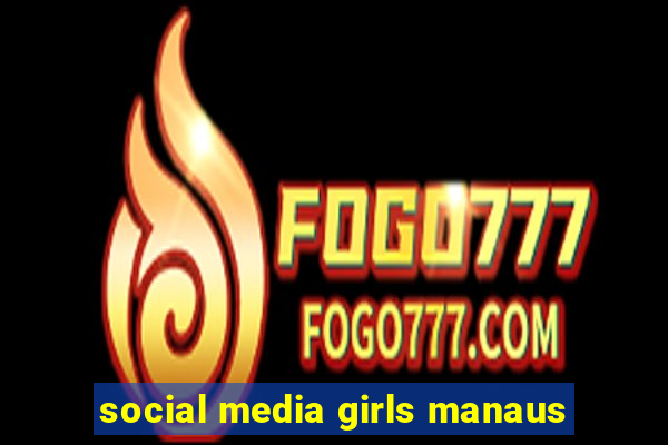 social media girls manaus